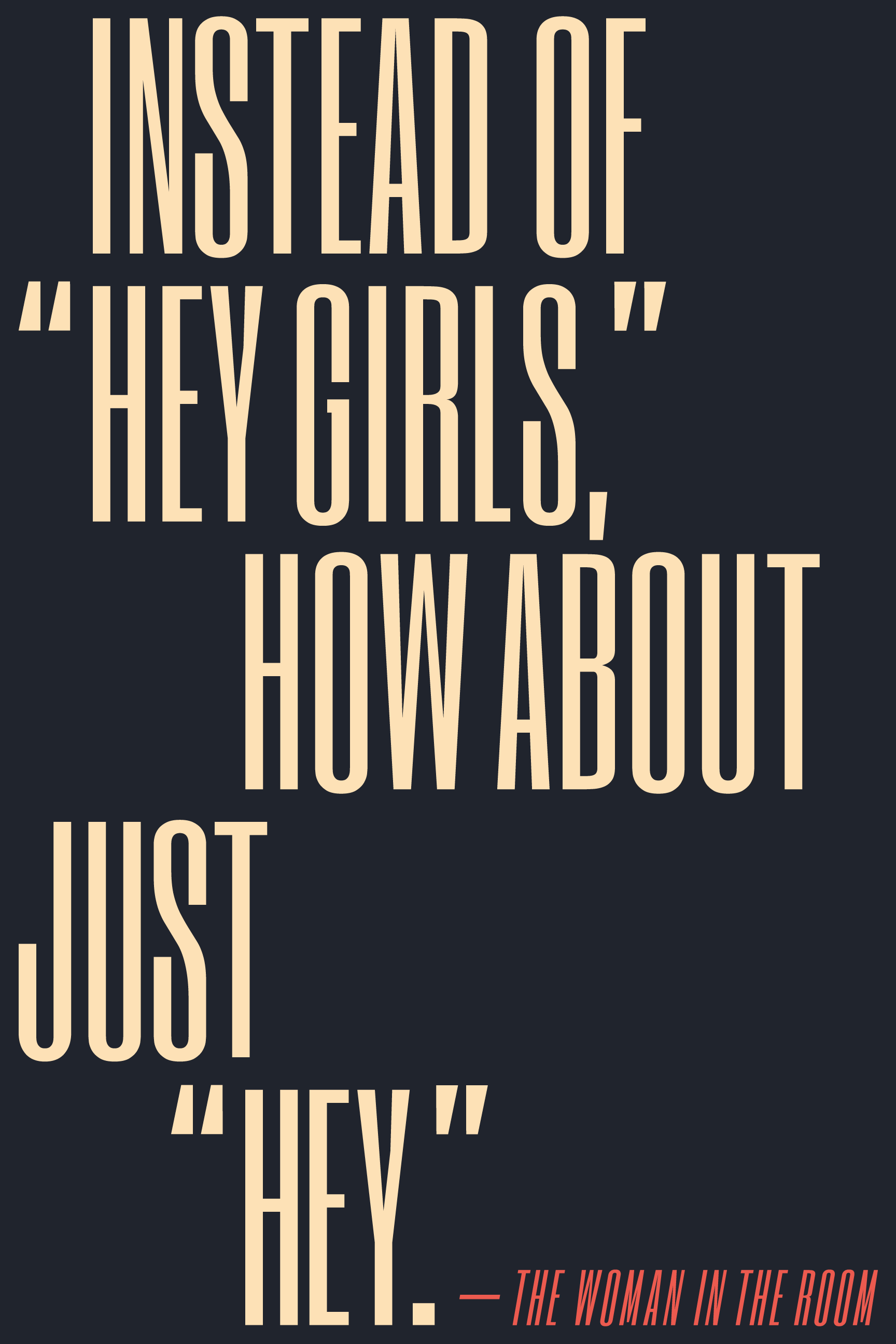 Instead of 'hey girls,' how about just 'hey.'