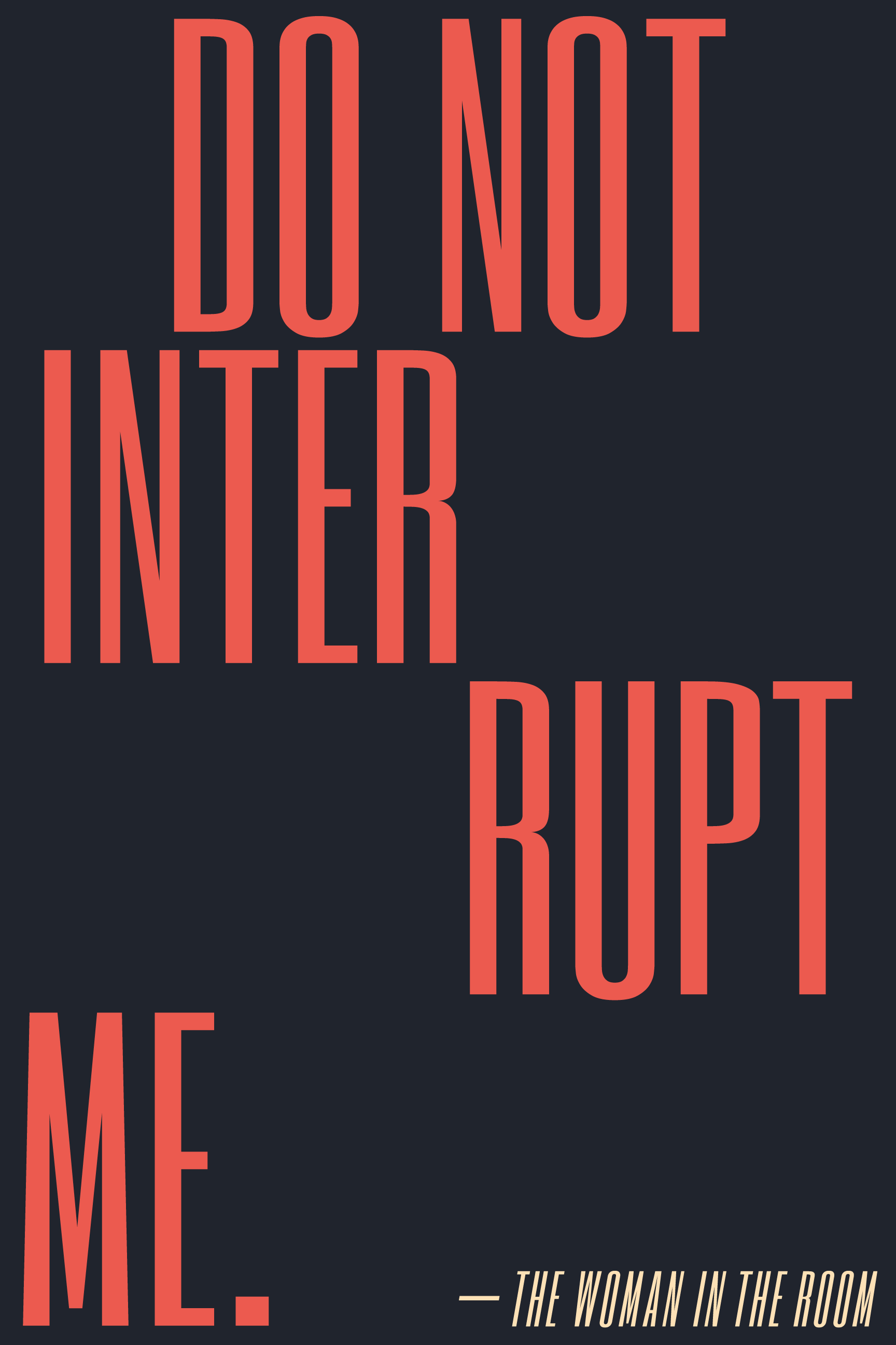 Do not interrupt me.